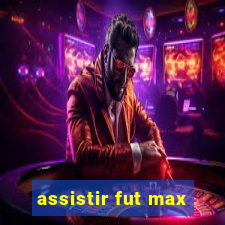 assistir fut max